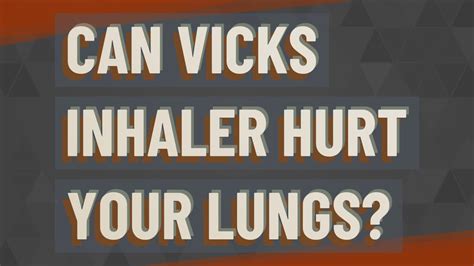 In some cases, they also reduce the production of mucus. . Can vicks inhaler hurt your lungs